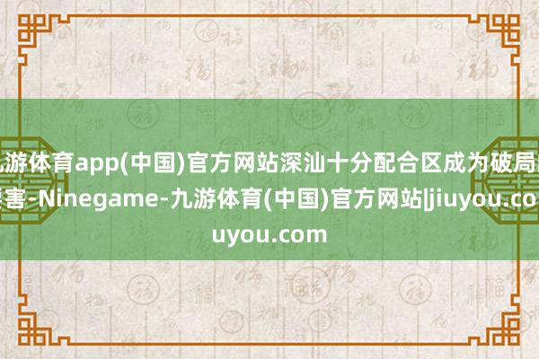 九游体育app(中国)官方网站深汕十分配合区成为破局的要害-Ninegame-九游体育(中国)官方网站|jiuyou.com