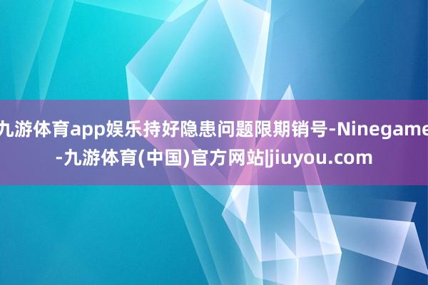 九游体育app娱乐持好隐患问题限期销号-Ninegame-九游体育(中国)官方网站|jiuyou.com